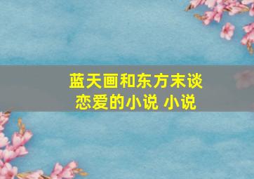 蓝天画和东方末谈恋爱的小说 小说